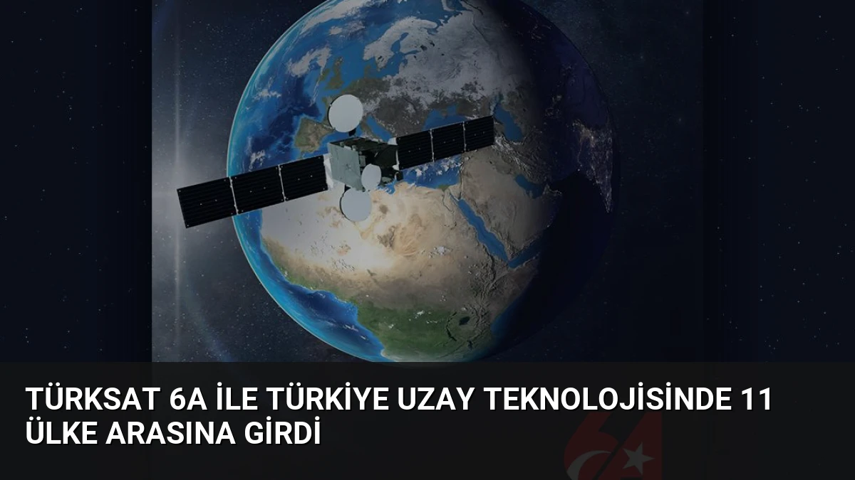 Türksat 6A ile Türkiye Uzay Teknolojisinde 11 Ülke Arasına Girdi