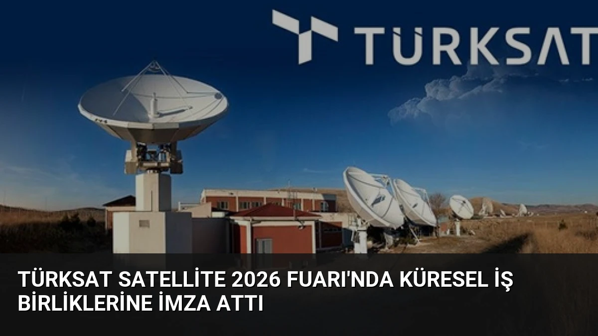 TÜRKSAT Satellite 2026 Fuarı’nda Küresel İş Birliklerine İmza Attı