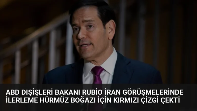 ABD Dışişleri Bakanı Rubio İran Görüşmelerinde İlerleme Hürmüz Boğazı İçin Kırmızı Çizgi Çekti