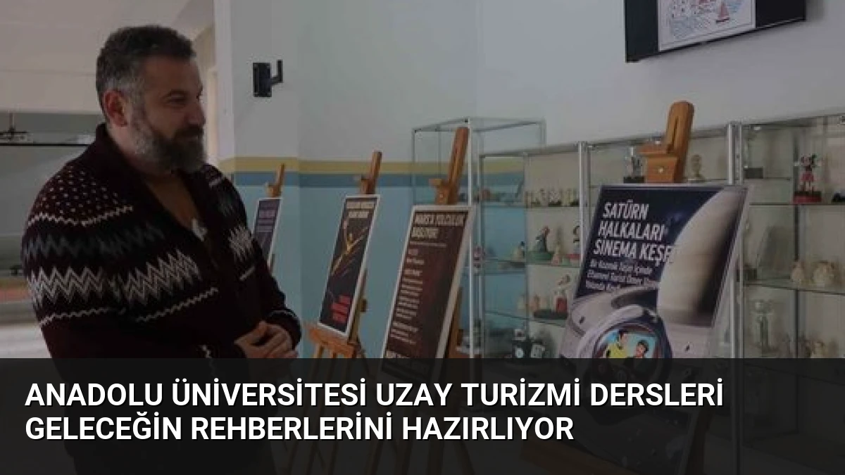 Anadolu Üniversitesi Uzay Turizmi Dersleri Geleceğin Rehberlerini Hazırlıyor