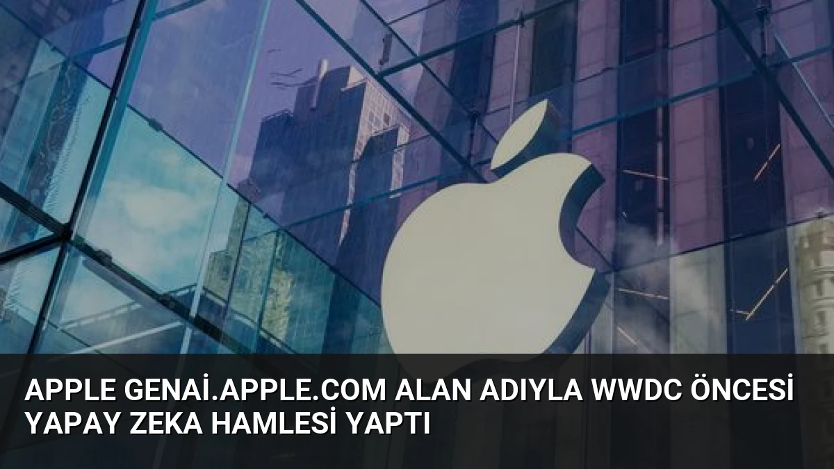 Apple genai.apple.com Alan Adıyla WWDC Öncesi Yapay Zeka Hamlesi Yaptı
