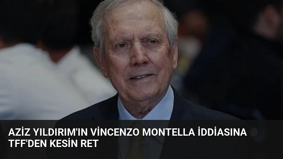 Aziz Yıldırım’ın Vincenzo Montella İddiasına TFF’den Kesin Ret