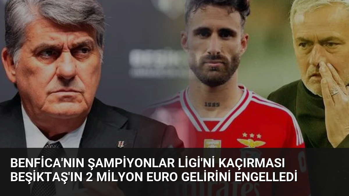 Benfica’nın Şampiyonlar Ligi’ni Kaçırması Beşiktaş’ın 2 Milyon Euro Gelirini Engelledi
