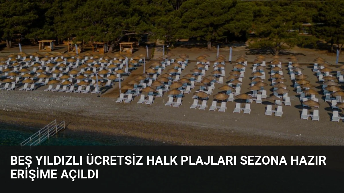 Beş Yıldızlı Ücretsiz Halk Plajları Sezona Hazır Erişime Açıldı