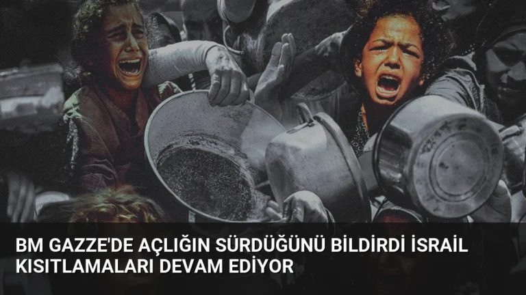 BM Gazze’de Açlığın Sürdüğünü Bildirdi İsrail Kısıtlamaları Devam Ediyor