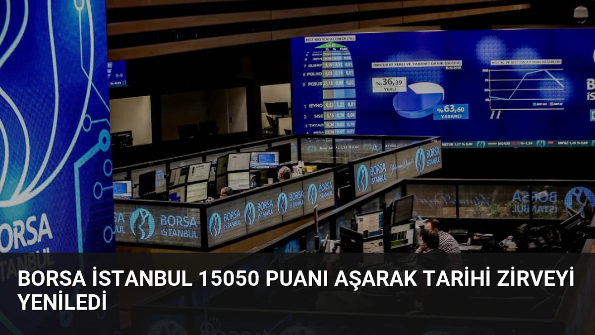 Borsa İstanbul 15050 Puanı Aşarak Tarihi Zirveyi Yeniledi