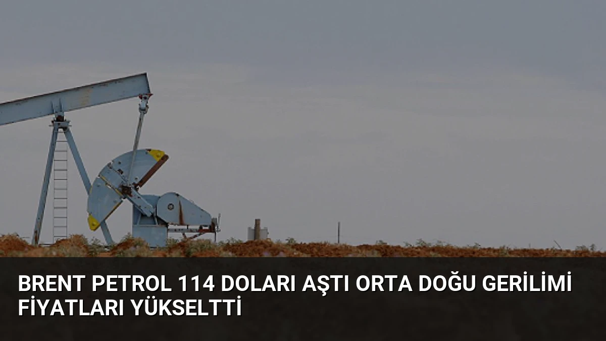 Brent Petrol 114 Doları Aştı Orta Doğu Gerilimi Fiyatları Yükseltti