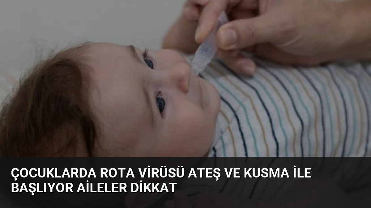 Çocuklarda Rota Virüsü Ateş ve Kusma İle Başlıyor Aileler Dikkat
