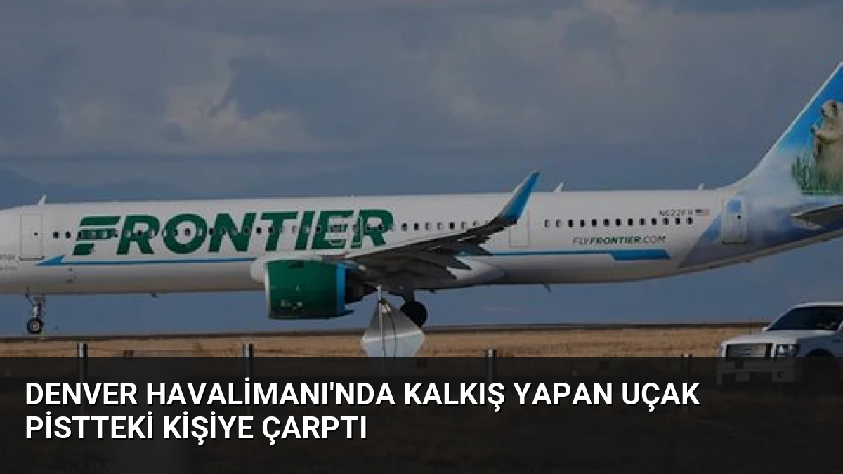 Denver Havalimanı’nda Kalkış Yapan Uçak Pistteki Kişiye Çarptı