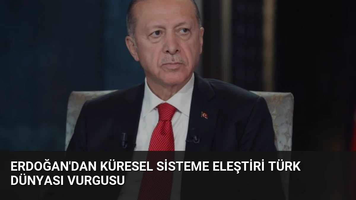 Erdoğan’dan Küresel Sisteme Eleştiri Türk Dünyası Vurgusu