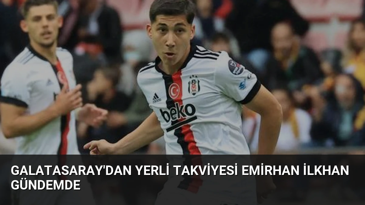 Galatasaray’dan Yerli Takviyesi Emirhan İlkhan Gündemde