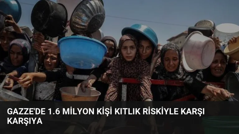 Gazze’de 1.6 Milyon Kişi Kıtlık Riskiyle Karşı Karşıya