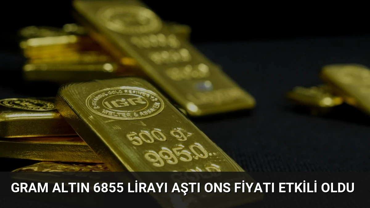 Gram Altın 6855 Lirayı Aştı Ons Fiyatı Etkili Oldu