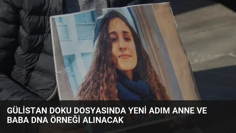 Gülistan Doku Dosyasında Yeni Adım Anne ve Baba DNA Örneği Alınacak