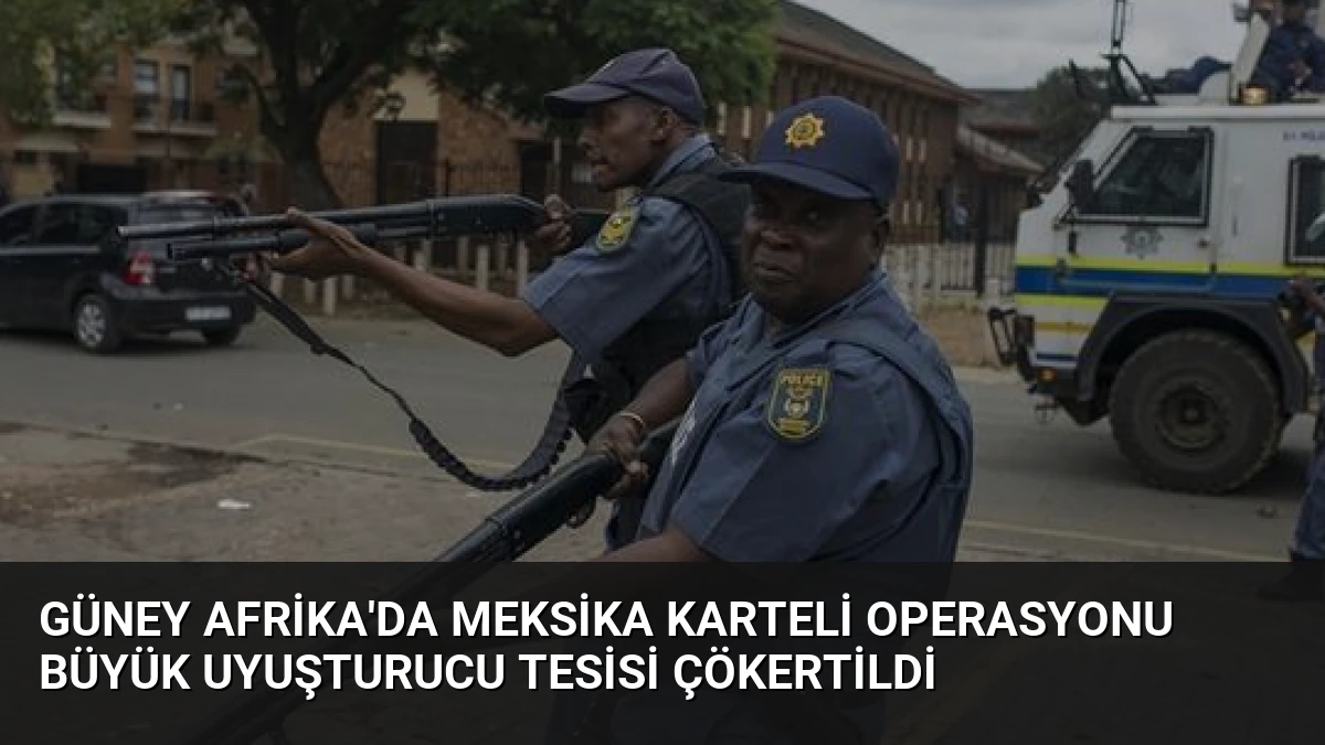 Güney Afrika’da Meksika Karteli Operasyonu Büyük Uyuşturucu Tesisi Çökertildi