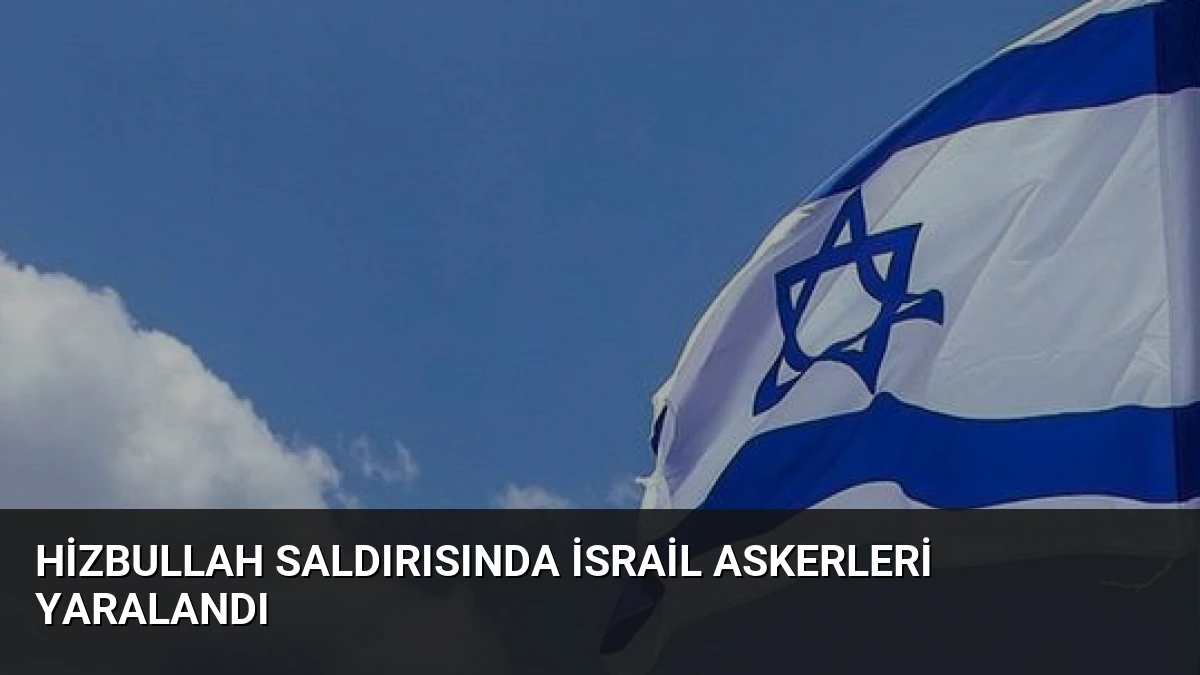 Hizbullah Saldırısında İsrail Askerleri Yaralandı