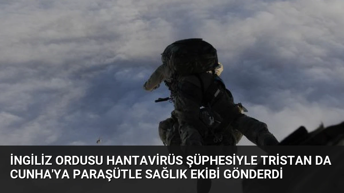 İngiliz Ordusu Hantavirüs Şüphesiyle Tristan da Cunha’ya Paraşütle Sağlık Ekibi Gönderdi