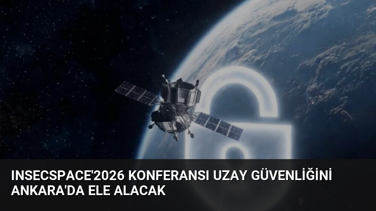 INSECSPACE’2026 Konferansı Uzay Güvenliğini Ankara’da Ele Alacak