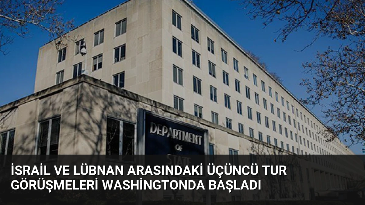 İsrail ve Lübnan Arasındaki Üçüncü Tur Görüşmeleri Washingtonda Başladı