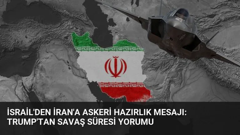 İsrail’den İran’a Askeri Hazırlık Mesajı: Trump’tan Savaş Süresi Yorumu