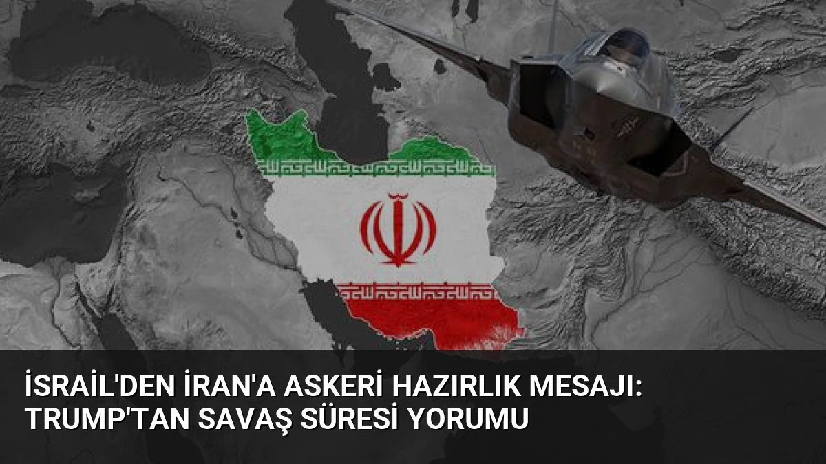 İsrail’den İran’a Askeri Hazırlık Mesajı: Trump’tan Savaş Süresi Yorumu