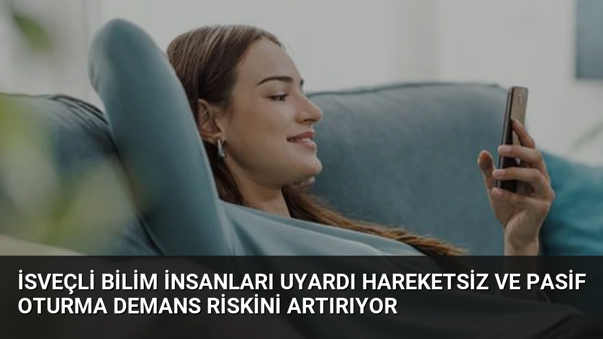 İsveçli Bilim İnsanları Uyardı Hareketsiz ve Pasif Oturma Demans Riskini Artırıyor
