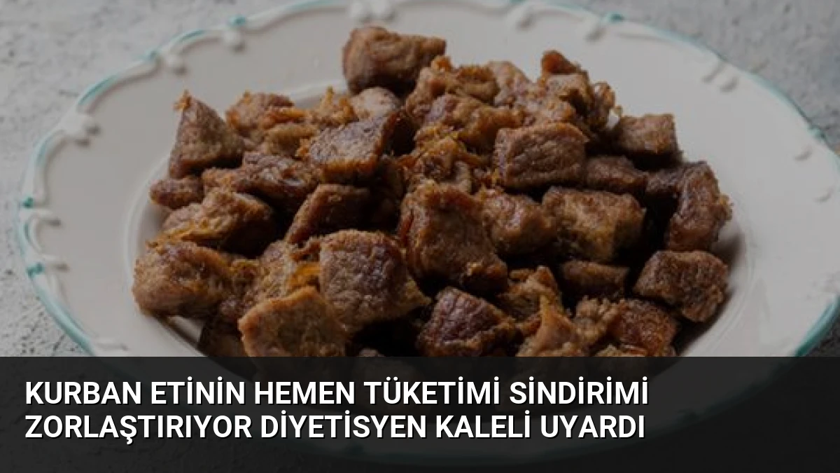 Kurban Etinin Hemen Tüketimi Sindirimi Zorlaştırıyor Diyetisyen Kaleli Uyardı