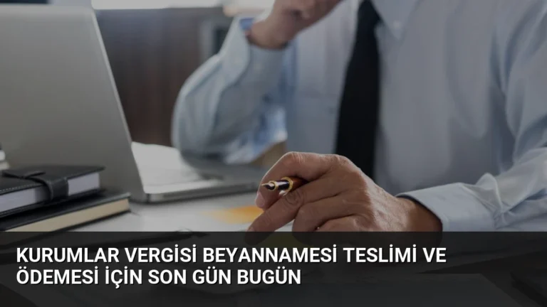 Kurumlar Vergisi Beyannamesi Teslimi ve Ödemesi İçin Son Gün Bugün