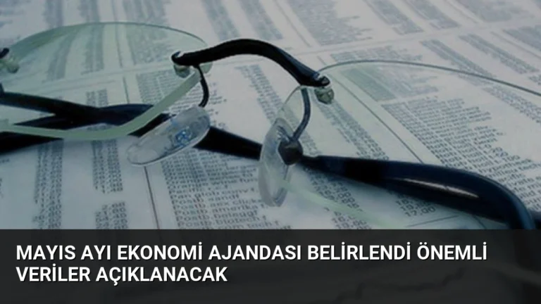 Mayıs Ayı Ekonomi Ajandası Belirlendi Önemli Veriler Açıklanacak