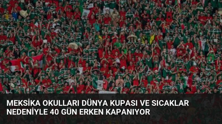 Meksika Okulları Dünya Kupası ve Sıcaklar Nedeniyle 40 Gün Erken Kapanıyor
