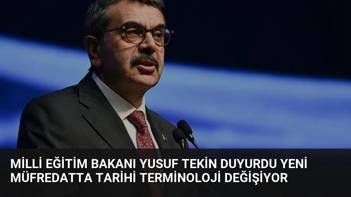 Milli Eğitim Bakanı Yusuf Tekin Duyurdu Yeni Müfredatta Tarihi Terminoloji Değişiyor
