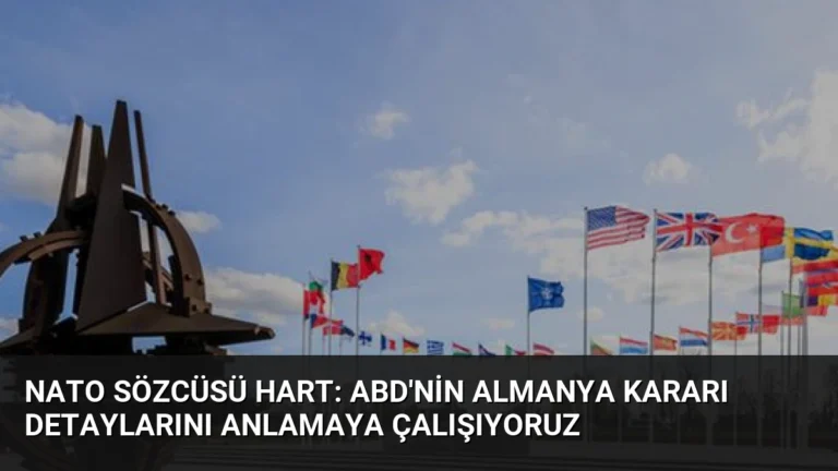 NATO Sözcüsü Hart: ABD’nin Almanya Kararı Detaylarını Anlamaya Çalışıyoruz