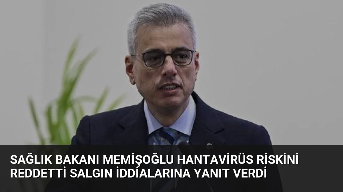 Sağlık Bakanı Memişoğlu Hantavirüs Riskini Reddetti Salgın İddialarına Yanıt Verdi