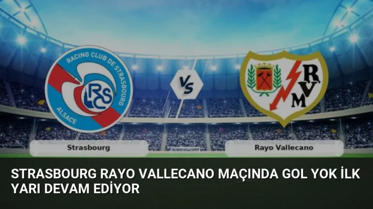 Strasbourg Rayo Vallecano Maçında Gol Yok İlk Yarı Devam Ediyor
