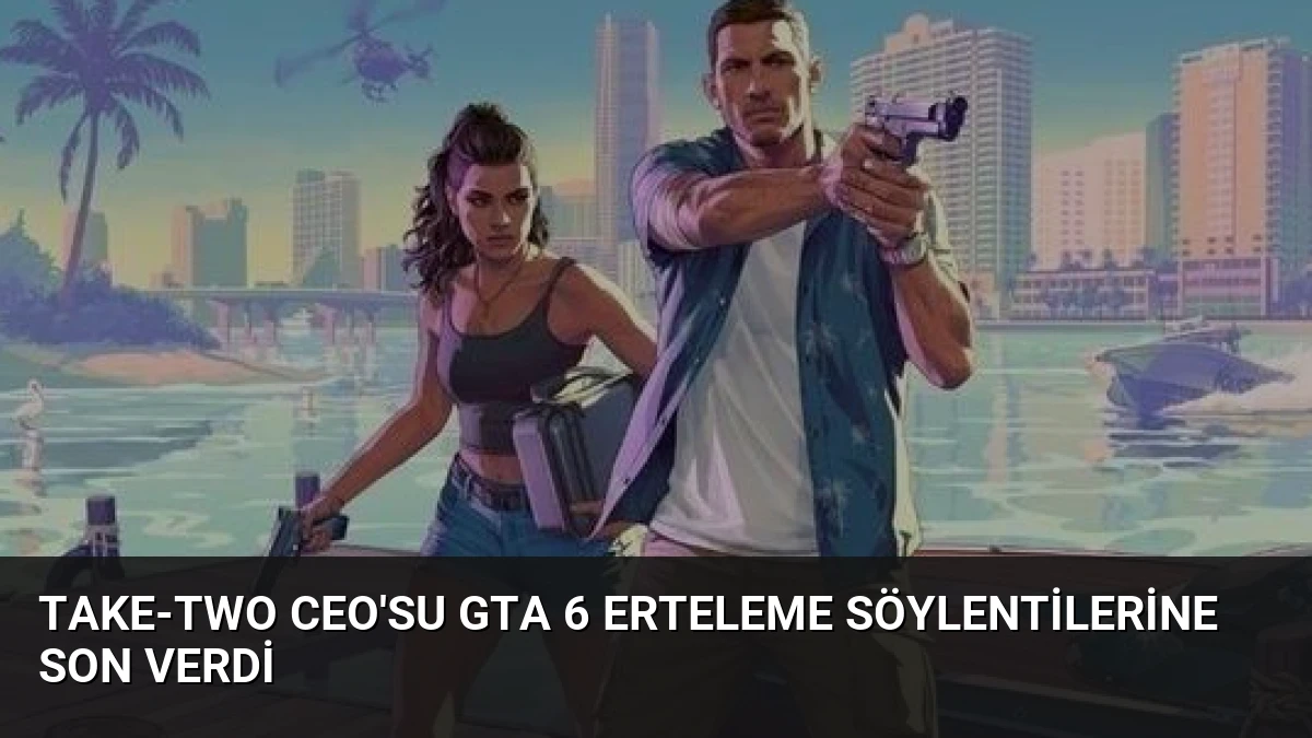 Take-Two CEO’su GTA 6 Erteleme Söylentilerine Son Verdi
