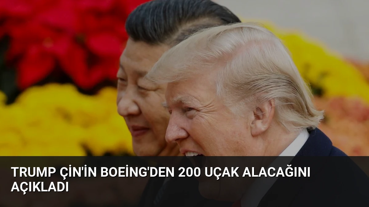 Trump Çin’in Boeing’den 200 Uçak Alacağını Açıkladı