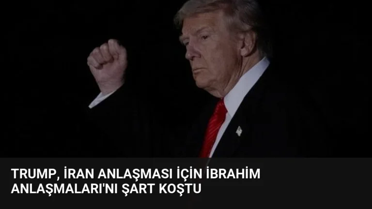 Trump, İran Anlaşması İçin İbrahim Anlaşmaları’nı Şart Koştu