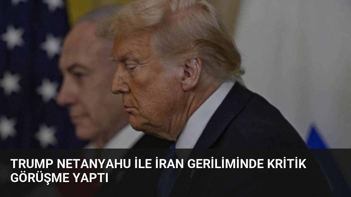 Trump Netanyahu ile İran Geriliminde Kritik Görüşme Yaptı