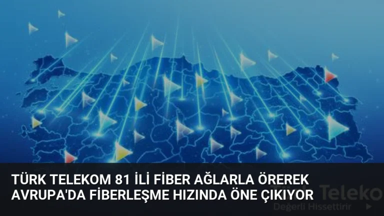 Türk Telekom 81 ili fiber ağlarla örerek Avrupa’da fiberleşme hızında öne çıkıyor