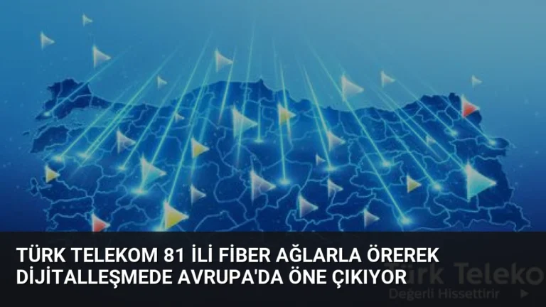 Türk Telekom 81 ili fiber ağlarla örerek dijitalleşmede Avrupa’da öne çıkıyor