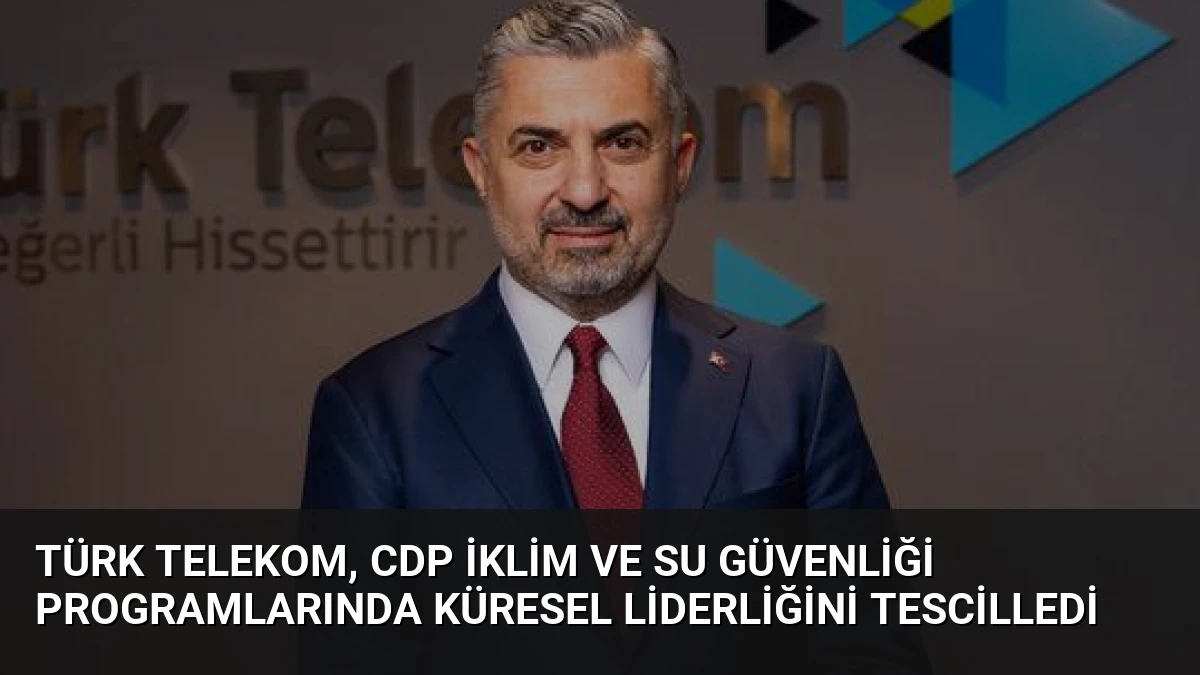Türk Telekom, CDP İklim ve Su Güvenliği Programlarında Küresel Liderliğini Tescilledi