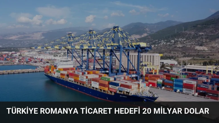 Türkiye Romanya Ticaret Hedefi 20 Milyar Dolar