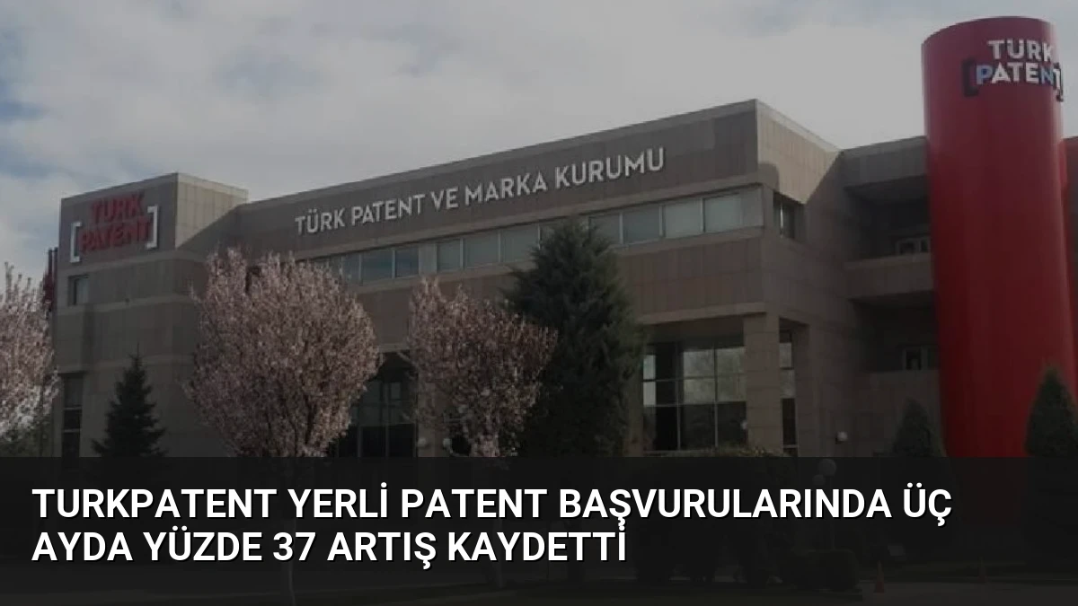 Turkpatent Yerli Patent Başvurularında Üç Ayda Yüzde 37 Artış Kaydetti