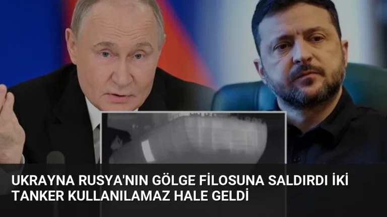 Ukrayna Rusya’nın Gölge Filosuna Saldırdı İki Tanker Kullanılamaz Hale Geldi
