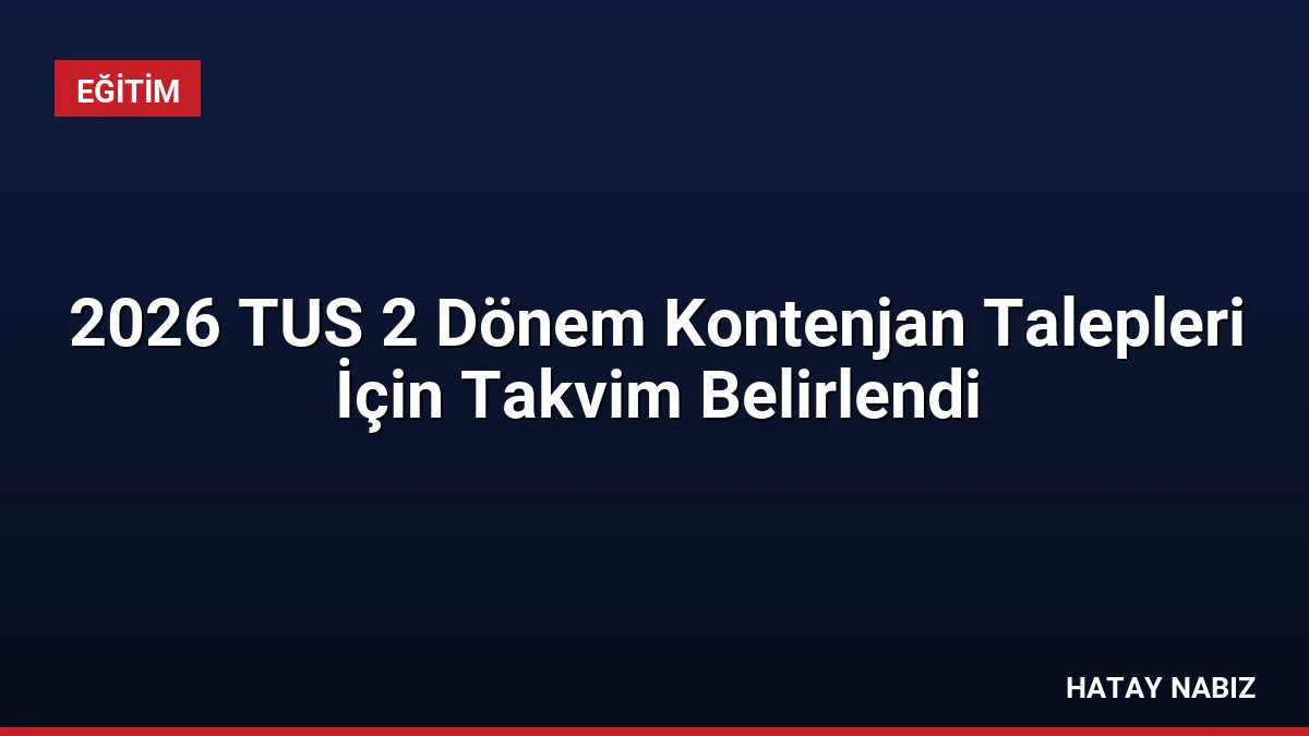 2026 TUS 2 Dönem Kontenjan Talepleri İçin Takvim Belirlendi