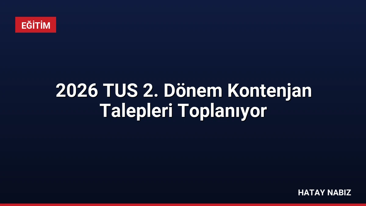 2026 TUS 2. Dönem Kontenjan Talepleri Toplanıyor