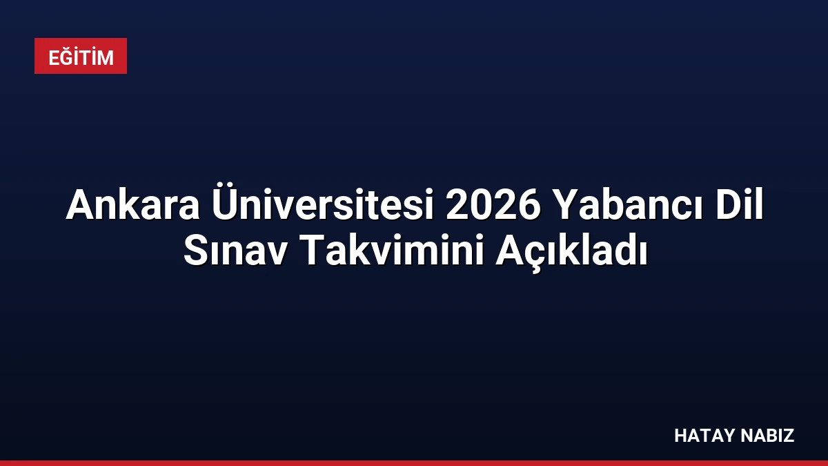 Ankara Üniversitesi 2026 Yabancı Dil Sınav Takvimini Açıkladı