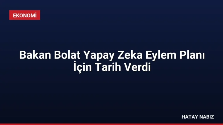 Bakan Bolat Yapay Zeka Eylem Planı İçin Tarih Verdi