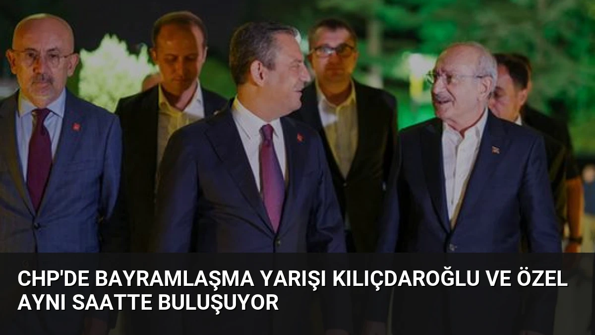 CHP’de Bayramlaşma Yarışı Kılıçdaroğlu ve Özel Aynı Saatte Buluşuyor