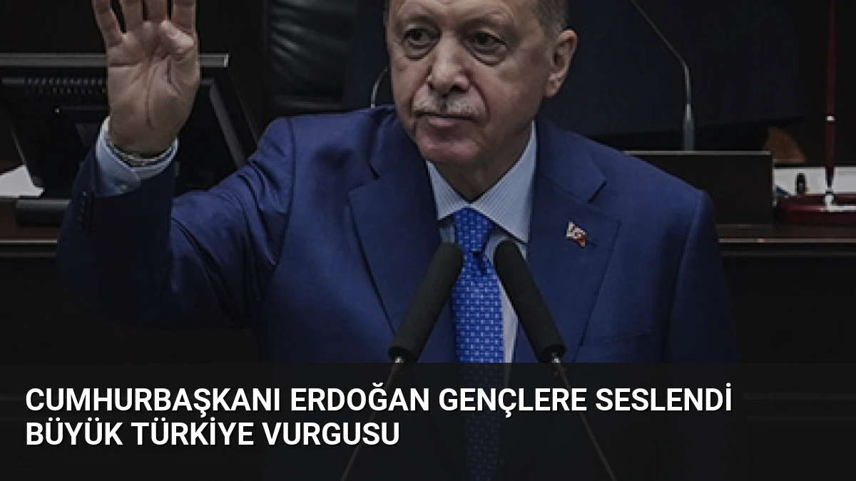 Cumhurbaşkanı Erdoğan Gençlere Seslendi Büyük Türkiye Vurgusu